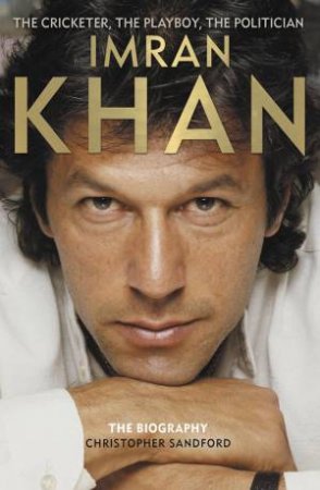 Imran Khan: The Cricketer, The Playboy, The Polititcian by Christopher Sandford