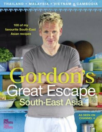 Gordon Ramsay's Asia: 100 Of My Favourite South-East Asian Recipes by Gordon Ramsay