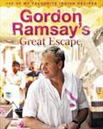 Gordon Ramsay's Great Escape: 100 of My Favourite Indian Recipes by Gordon Ramsay