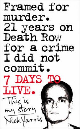 Seven Days to Live: The amazing true story of how one man survived 21 by Nick Yarris