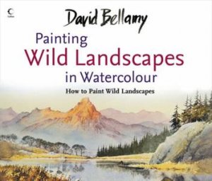 David Bellamy's Painting Wild Landscapes In Watercolour by David Bellamy