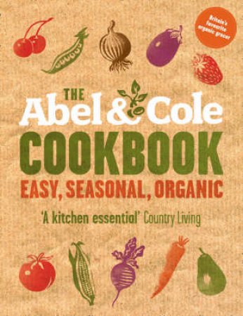 The Abel And Cole Cookbook: Easy, Seasonal, Organic by Keith Abel