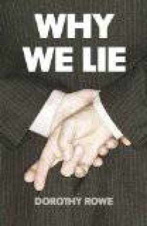 Why We Lie: The Source of Our Disasters by Dorothy Rowe