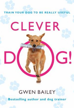 Clever Dog!: Train Your Dog to be Really Useful by Gwen Bailey