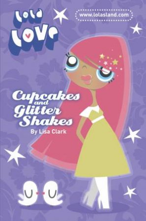 Lola Love: Cupcakes and Glitter Shakes by Lisa Clark