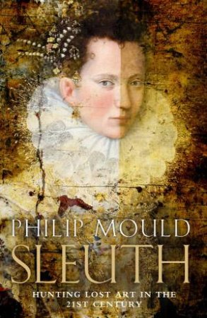 Sleuth: The Amazing Quest for Lost Art Treasures by Philip Mould