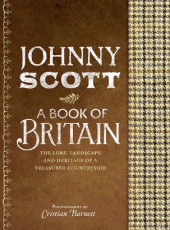 A Book of Britain: The Lore, Landscape and Heritage of a Treasured by Johnny Scott