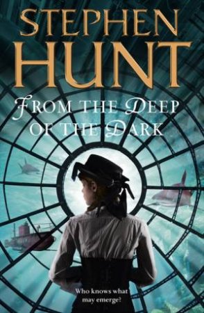 From the Deep of the Dark by Stephen Hunt