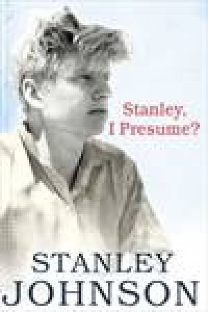 Stanley I Presume? by Stanley Johnson