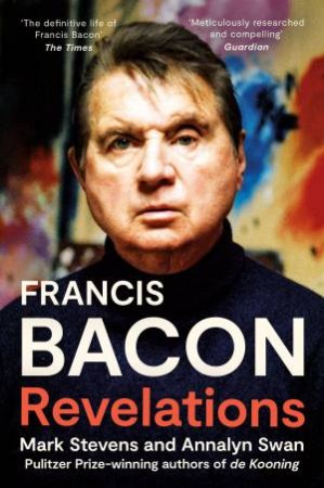 Francis Bacon: Revelations by Mark Stevens & Annalyn Swan