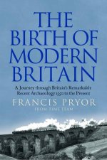 The Birth Of Modern Britain A Journey Through Britains Remarkable Recent Archaeology