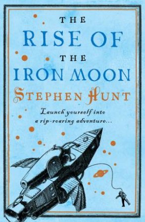 Rise of the Iron Moon by Stephen Hunt