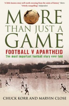 More Than Just A Game: Football V Apartheid by Marvin Close & Chuck Korr