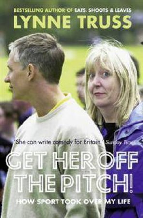 Get Her off the Pitch: Tales from an Unlikely Sports Writer by Lynne Truss