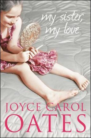 My Sister, My Love by Joyce Carol Oates