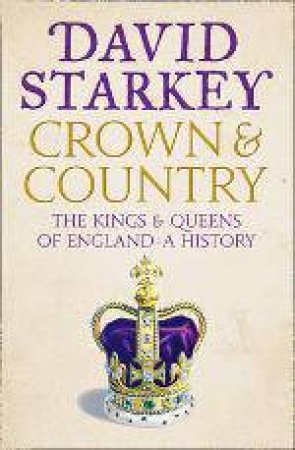 Crown and Country: A History of England Through the Monarchy by David Starkey