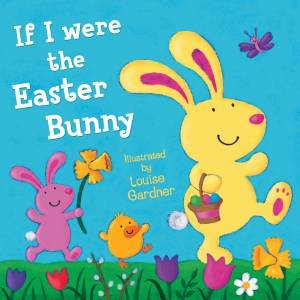 If I Were The Easter Bunny by Louise Gardner