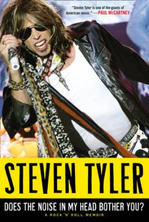 Does the Noise in My Head Bother You?: Aerosmith's Notorious Frontman by Steven Tyler