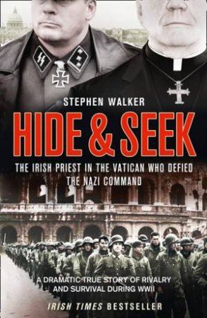 Hide And Seek: The Irish Priest in the Vatican who Defied the Nazi Command by Stephen Walker