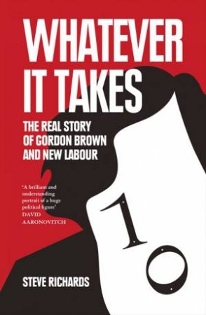 Whatever it Takes: The Real Story of Gordon Brown and New Labour by Steve Richards