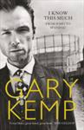 I Know This Much: Through the Wardrobe with Spandau Ballet by Gary Kemp