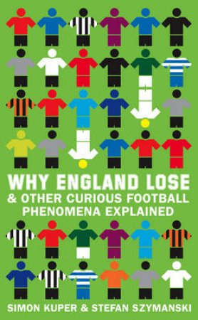 Why England Lose: And Other Curious Phenomena Explained by Simon Kuper & Stefan Szymanski