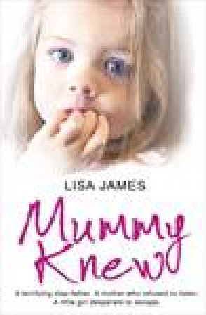 Mummy Knew: A Terrifying Step-Father. A Mother Who Wouldn't Listen. A by Lisa James