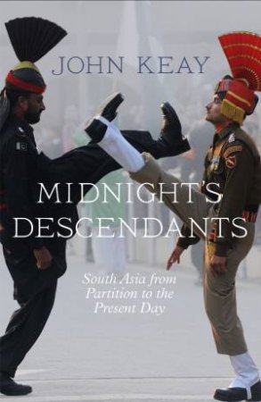 Midnight's Descendants: South Asia from Partition to the Present Day by John Keay