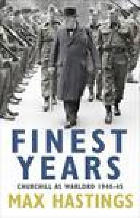 Finest Years: Churchill As Warlord 1940-45 by Max Hastings