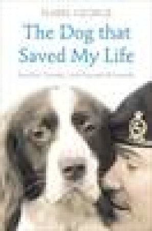 Dog That Saved My Life: Incredible True Stories of Canine Loyalty by Isabel George