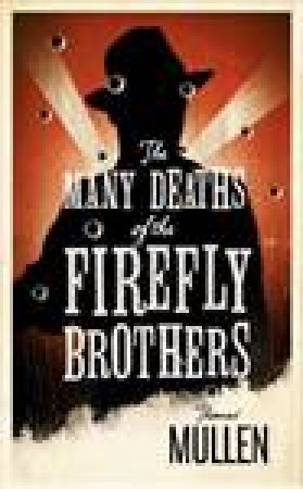 Many Deaths of The Firefly Brothers by Thomas Mullen