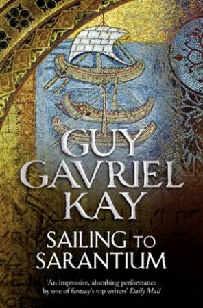 Sailing To Sarantium by Guy Gavriel Kay