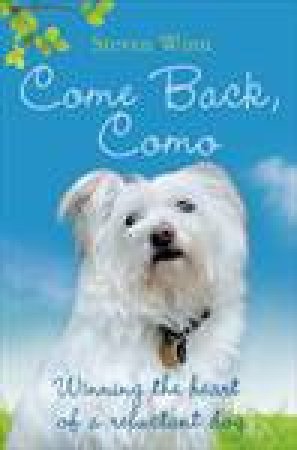 Come Back, Como: Winning the Heart of a Reluctant Dog by Steven Winn