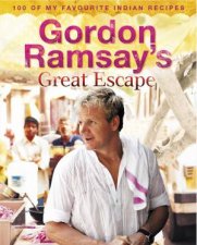 Gordon Ramsays Great Escape 100 of My Favourite Indian Recipes