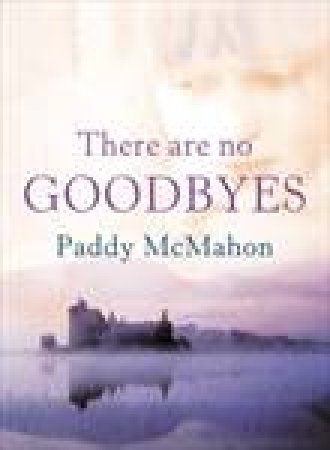 There Are No Goodbyes by Paddy McMahon