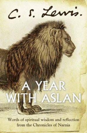 A Year With Aslan: Words of Wisdom And Reflection from the Chronicles of Narnia by C S Lewis