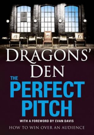 Dragons' Den: The Perfect Pitch: How to Win Over an Audience by Various