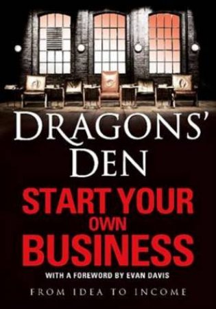 Dragons' Den: Start Your Own Business: From Idea to Income by Various