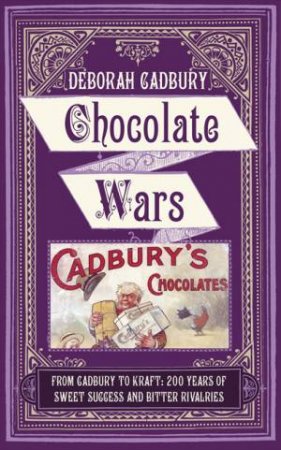 Chocolate Wars: From Cadbury to Kraft: 200 Years of Sweet Success and by Deborah Cadbury