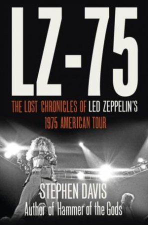 LZ-75: Across America with Led Zeppelin by Stephen Davis