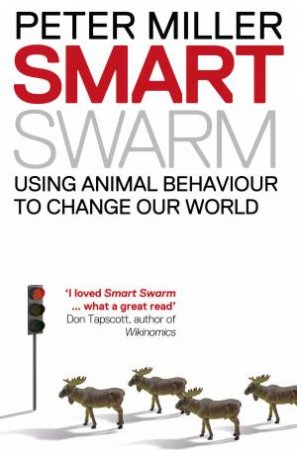 Smart Swarm: Using Animal Behaviour to Organise Our World by Peter Miller