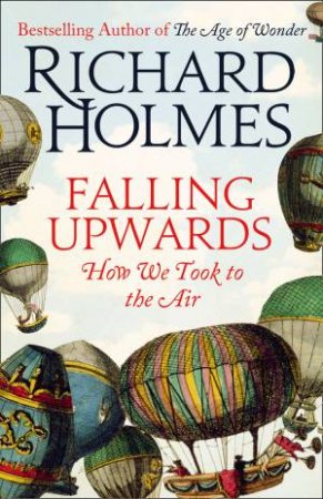 Falling Upwards: How We Took to the Air by Richard Holmes