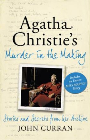 Agatha Christie's Murder in the Making: Stories and Secrets From Her Archive by John Curran