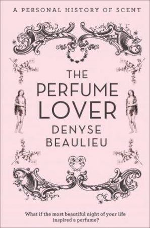 The Perfume Lover: A Personal Story of Scent by Denyse Beaulieu