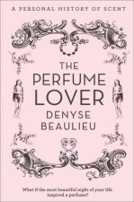 The Perfume Lover A Personal Story of Scent