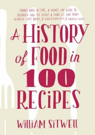 History of Food in 100 Recipes by William Sitwell