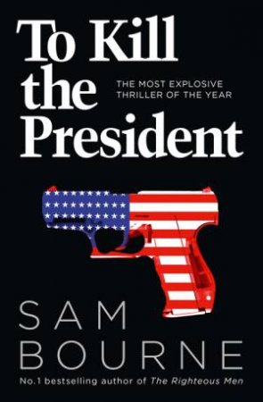 To Kill The President by Sam Bourne