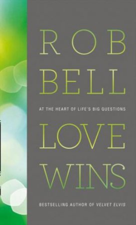 Love Wins: At The Heart of Life's Big Questions by Rob Bell