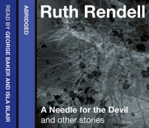 A Needle For The Devil And Other Stories [abridged Edition] by Ruth Rendell