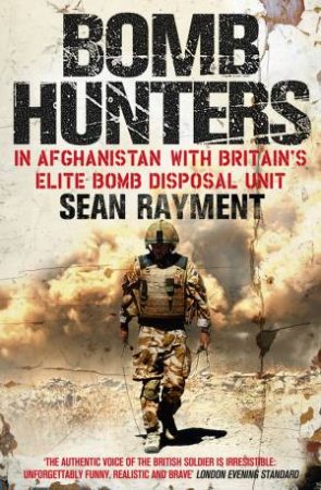 Bomb Hunters: In Afghanistan With Britain's Elite Bomb Disposal Unit by Sean Rayment